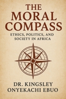 The Moral Compass: Ethics, Politics, and Society in Africa B0FSY2PMP6 Book Cover