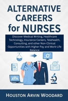 Alternative Careers for Nurses: Discover Medical Writing, Healthcare Technology, Insurance Careers, Telehealth, Consulting, and other Non-Clinical Opportunities with Higher Pay and Work-Life Balance B0FK4266VZ Book Cover