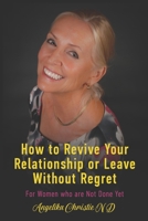 How to Revive Your Relationship or Leave without Regret: For women who are not done living yet B0943PGHB4 Book Cover