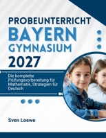 Probeunterricht Bayern Gymnasium 2027: Die komplette Prüfungsvorbereitung für Mathematik, Strategien für Deutsch (German Edition) B0GYRS2FSP Book Cover