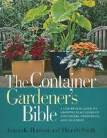 The Container Gardener's Bible: A Step-by-Step Guide to Growing in All Kinds of Containers, Conditions, and Locations 1594869588 Book Cover