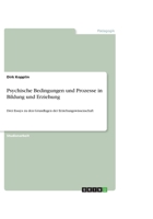 Psychische Bedingungen und Prozesse in Bildung und Erziehung: Drei Essays zu den Grundlagen der Erziehungswissenschaft 3668128472 Book Cover