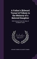 A Father's [Edward Turner's] Tribute to the Memory of a Beloved Daughter: With Extracts from the Diary of Elizabeth Turner 1144941490 Book Cover