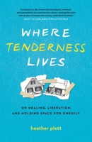 Where Tenderness Lives: On Healing, Liberation, and Holding Space for Oneself 1774583631 Book Cover