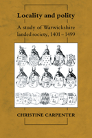 Locality and Polity: A Study of Warwickshire Landed Society, 14011499 (Cambridge Studies in Medieval Life and Thought Fourth Series) 0521122848 Book Cover