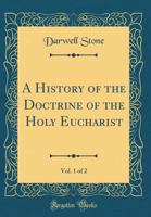 A History of the Doctrine of the Holy Eucharist; 1 1015192270 Book Cover