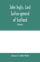 John Inglis, Lord Justice General of Scotland: A Memoir 9354001270 Book Cover