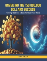 Unveiling the 150,000,000 Dollars Success: Turning 1000 into a Book Venture in 3.5 Years B0CT8BZ7KB Book Cover