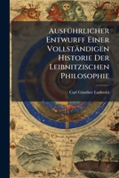 Ausführlicher Entwurff Einer Vollständigen Historie Der Leibnitzischen Philosophie... 1246716208 Book Cover