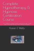 Complete Hypnotherapy & Hypnosis Certification Course: An in depth & practical course to give you the skills to help others using Hypnotherapy. Easy & effective techniques. 1081923385 Book Cover