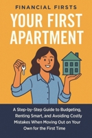 Your First Apartment: A Step-by-Step Guide to Budgeting, Renting Smart, and Avoiding Costly Mistakes When Moving Out on Your Own for the First Time (Financial Firsts) B0FKNJZ9G1 Book Cover