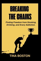 Breaking The Chains: Finding Freedom from Smoking, Drinking, and Every Addiction B0FR3CK3J2 Book Cover