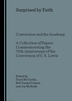 Surprised by Faith: Conversion and the Academy a Collection of Papers Commemorating the 75th Anniversary of the Conversion of C. S. Lewis 184718197X Book Cover