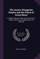 The Austro-Hungarian Empire and the Policy of Count Beust: A Political Sketch of Men and Events From 1866 to 1870, by an Englishman [H. De Worms] 1022813145 Book Cover