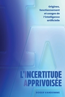 L'Incertitude Apprivoisée: Origines, fonctionnement et usages de l'intelligence artificielle 1038367441 Book Cover