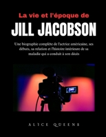 La vie et l'époque de Jill Jacobson: Une biographie complète de l'actrice américaine, ses débuts, sa relation et l'histoire intérieure de sa maladie qui a conduit à son décès (French Edition) B0DQQ9S1BC Book Cover