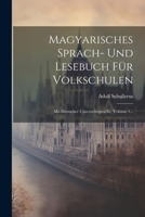 Magyarisches Sprach- Und Lesebuch Für Volkschulen: Mit Deutscher Unterrichtsprache, Volume 1... 1021600822 Book Cover