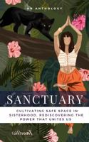 Sanctuary: Cultivating Safe Space in Sisterhood; Rediscovering the Power that Unites Us 1955683166 Book Cover