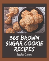 365 Brown Sugar Cookie Recipes: A Brown Sugar Cookie Cookbook You Won't be Able to Put Down B08PJN76XR Book Cover