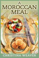 A Moroccan Meal: 25 Authentic and Mouthwatering Moroccan Dishes 1515076709 Book Cover