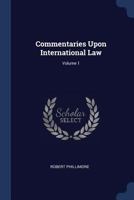 Commentaries Upon International Law; Volume 1 1240038054 Book Cover