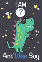 I am 7 and Wise Boy: Dinosaur Journal, My Dinosaur Book A Happy Birthday 7 Years Old Dinosaur Activity Journal Notebook for Kids, 7 Year Old Birthday Gift for Boys! Birthday Dinosaur Journal for Boys, 1712506404 Book Cover