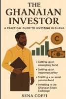 The Ghanaian Investor: A practical guide to investing in Ghana B0FVW9734F Book Cover