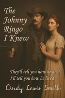 The Johnny Ringo I knew: History remembers the outlaw. This story reveals the man. B0GQM2DKVC Book Cover