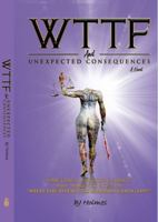 WTTF and Unexpected Consequences: Sometimes, Low-Vibing Spirits Will Make You Scream, What the Total F*CK Is Really Going On? 1737874016 Book Cover