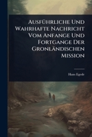 AusfÃ1/4hrliche Und Wahrhafte Nachricht Vom Anfange Und Fortgange Der Gronländischen Mission (German Edition) 1024476006 Book Cover