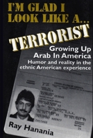 I'm Glad I Look Like a Terrorist: Growing Up Arab in America 0965476103 Book Cover
