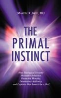The Primal Instinct: How Biological Security Motivates Behavior, Promotes Morality, Determines Authority, and Explains Our Search for a God 1616142073 Book Cover