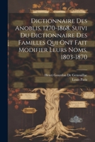 Dictionnaire Des Anoblis, 1270-1868, Suivi Du Dictionnaire Des Familles Qui Ont Fait Modifier Leurs Noms, 1803-1870 1021642509 Book Cover