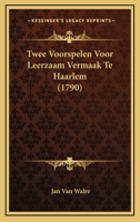 Twee Voorspelen Voor Leerzaam Vermaak Te Haarlem (1790) 1120047277 Book Cover