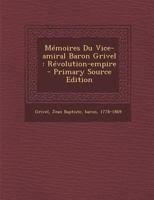 Mémoires Du Vice-amiral Baron Grivel: Révolution-empire 1019322403 Book Cover