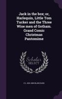 Jack In The Box; Or Harlequin Little Tom Tucker And The Three Wise Men Of Gotham: Grand Comic Christmas Pantomime 0548509506 Book Cover