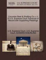 Columbia Steel & Shafting Co v. U S U.S. Supreme Court Transcript of Record with Supporting Pleadings 1270237101 Book Cover