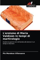 L'eroismo di María Valdizán in tempi di martirologio 6203641758 Book Cover