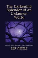 The Darkening Splendor of an Unknown World 0615468926 Book Cover