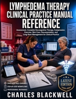 LYMPHEDEMA THERAPY CLINICAL PRACTICE MANUAL: ASSESSMENT, COMPLETE DECONGESTIVE THERAPY -COMPRESSION, EXERCISE- SKIN CARE, DOCUMENTATION- AND LONG-TERM MANAGEMENT FOR CLINICAL PRACTICE B0HC91SPX1 Book Cover
