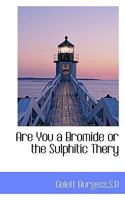 Are You a Bromide or the Sulphitic Thery 1110825838 Book Cover