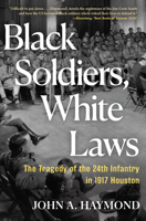 Black Soldiers, White Laws: The Tragedy of the 24th Infantry in 1917 Houston 0802167594 Book Cover