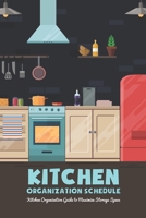 Kitchen Organization Schedule: Kitchen Organization Guide to Maximize Storage Space: Kitchen Organizing B09SL631VQ Book Cover