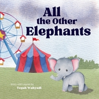 All the Other Elephants: Heartwarming Story of an Orphaned Circus Elephant Baby 5764400570 Book Cover