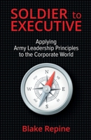 Soldier to Executive: Applying Army Leadership Principles to the Corporate World 0648841200 Book Cover