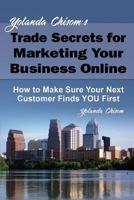 Yolanda Chisom's Trade Secrets for Marketing Your Business Online: How to Make Sure Your Next Customer Finds You First 1631640100 Book Cover