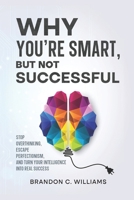 Why You’re Smart, But Not Successful: Stop Overthinking, Escape Perfectionism, and Turn Your Intelligence Into Real Success B0FSDC2DL6 Book Cover