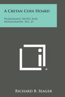 A Cretan Coin Hoard: Numismatic Notes and Monographs, No. 23 1258760975 Book Cover