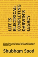 Life is Electrical: Completing Darwin’s Legacy: Life as Electrical Circuits: Redefining Biology and Evolution from the Ground Up, Picking Up Where Darwin Left B0DPKHWTNW Book Cover