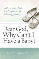 Dear God, Why Can't I Have a Baby?: A Companion Guide for Women on the Infertility Journey 0891122745 Book Cover